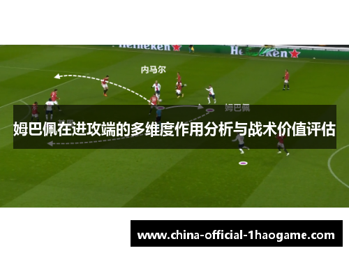 姆巴佩在进攻端的多维度作用分析与战术价值评估