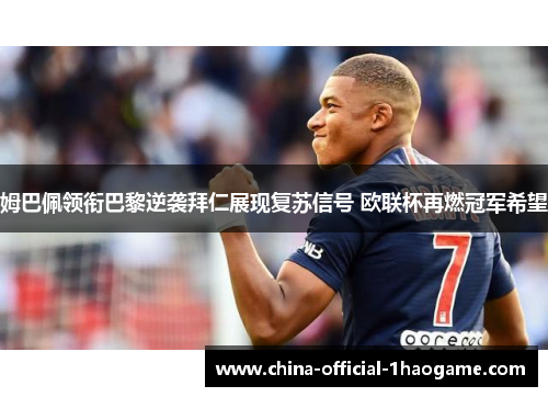 姆巴佩领衔巴黎逆袭拜仁展现复苏信号 欧联杯再燃冠军希望 姆巴佩领衔巴黎逆袭拜仁展现复苏信号 欧联杯再燃冠军希望