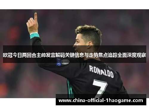 欧冠今日两回合主帅发言解码关键信息与走势焦点追踪全面深度观察