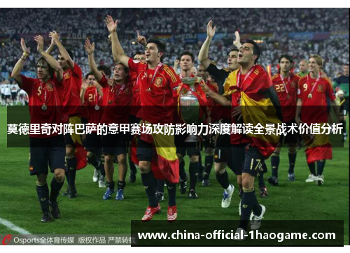 莫德里奇对阵巴萨的意甲赛场攻防影响力深度解读全景战术价值分析