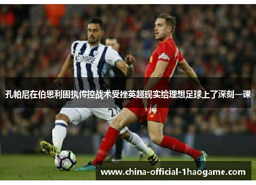 孔帕尼在伯恩利固执传控战术受挫英超现实给理想足球上了深刻一课 孔帕尼在伯恩利固执传控战术受挫英超现实给理想足球上了深刻一课