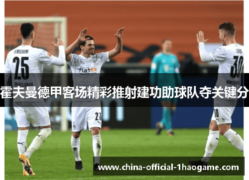 霍夫曼德甲客场精彩推射建功助球队夺关键分 霍夫曼德甲客场精彩推射建功助球队夺关键分