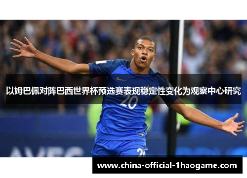 以姆巴佩对阵巴西世界杯预选赛表现稳定性变化为观察中心研究